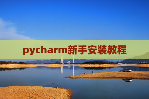 pycharm新手安装教程 pycharm新手安装教程